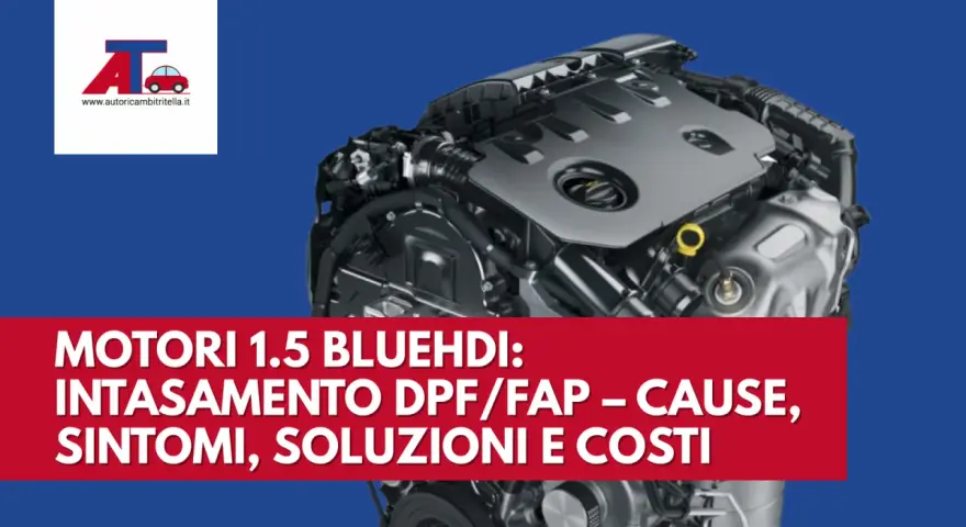 Motore 1.5 BlueHDi con intasamento FAP. L'auto non parte? Cause, sintomi e soluzioni.