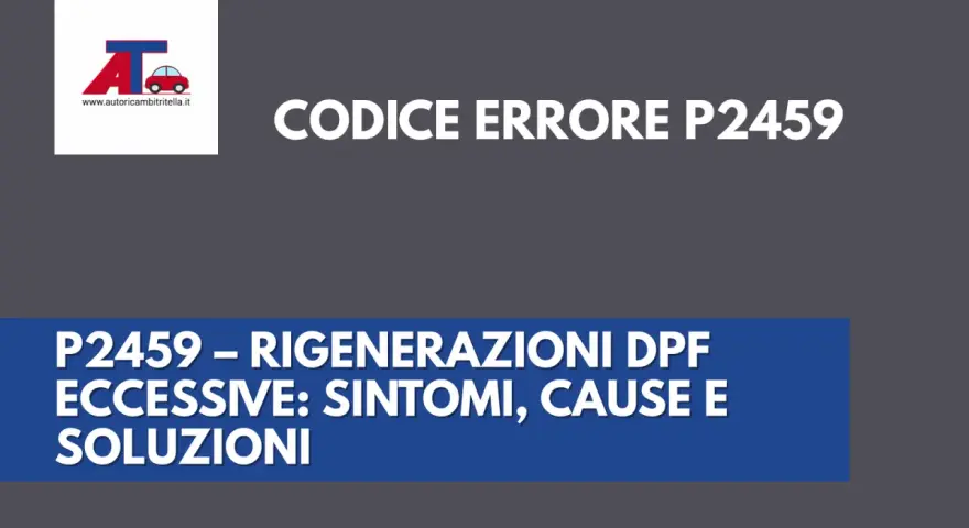 Codice errore P2459: rigenerazioni DPF eccessive su auto diesel. Sintomi, cause e soluzioni.